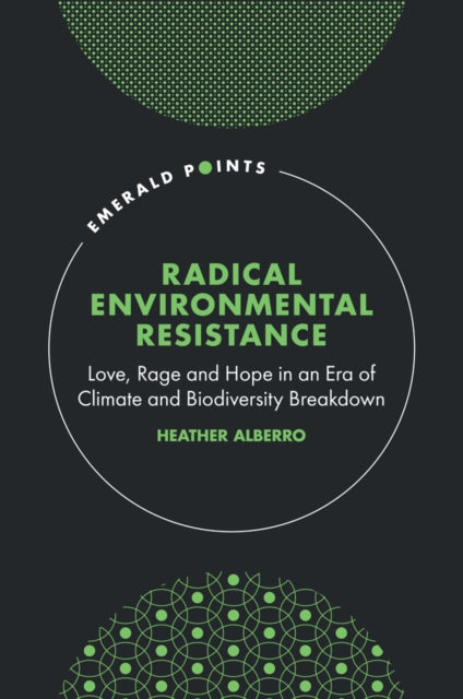 Radical Environmental Resistance: Love, Rage and Hope in an Era of Climate and Biodiversity Breakdown