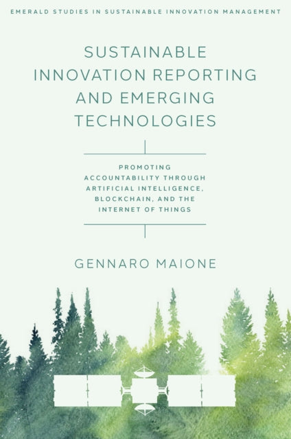 Sustainable Innovation Reporting and Emerging Te  Promoting Accountability Through Artificial Intelligence Blockchain and the Internet of Thin