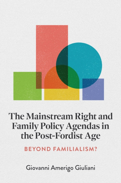 The Mainstream Right and Family Policy Agendas in the PostFordist Age  Beyond Familialism