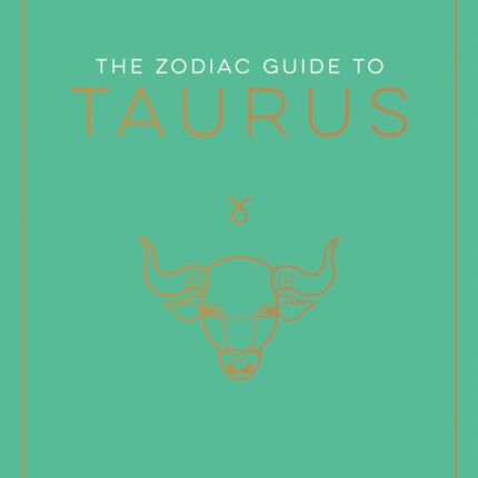 The Zodiac Guide to Taurus: The Ultimate Guide to Understanding Your Star Sign, Unlocking Your Destiny and Decoding the Wisdom of the Stars