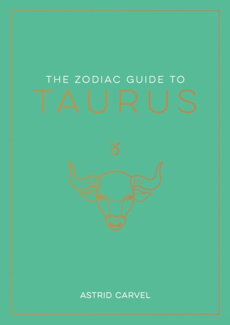 The Zodiac Guide to Taurus: The Ultimate Guide to Understanding Your Star Sign, Unlocking Your Destiny and Decoding the Wisdom of the Stars