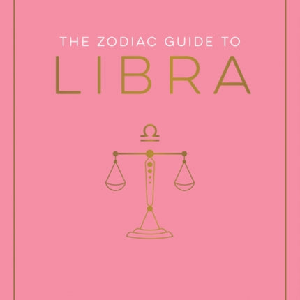 The Zodiac Guide to Libra: The Ultimate Guide to Understanding Your Star Sign, Unlocking Your Destiny and Decoding the Wisdom of the Stars