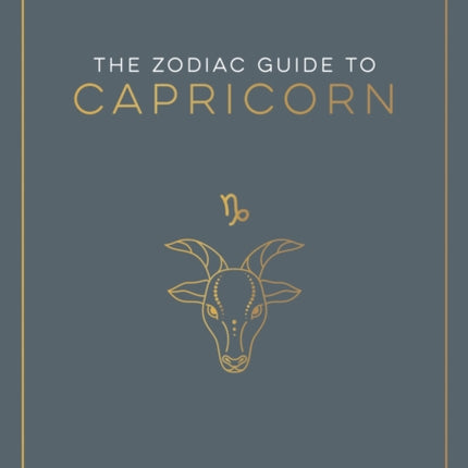 The Zodiac Guide to Capricorn: The Ultimate Guide to Understanding Your Star Sign, Unlocking Your Destiny and Decoding the Wisdom of the Stars