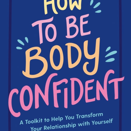 How to Be Body Confident: A Toolkit to Help You Transform Your Relationship with Yourself