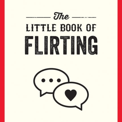 The Little Book of Flirting: Tips and Tricks to Help You Master the Art of Love and Seduction