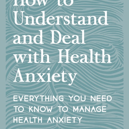 How to Understand and Deal with Health Anxiety