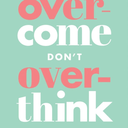 Overcome Dont Overthink