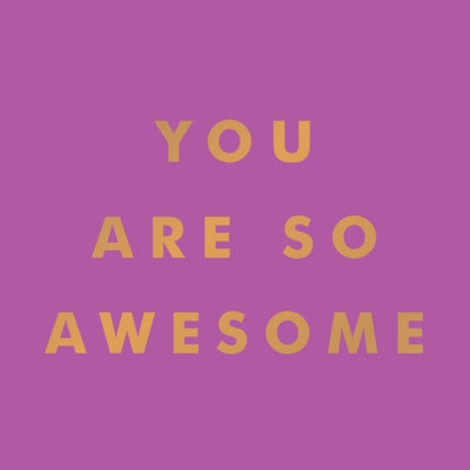 You Are So Awesome