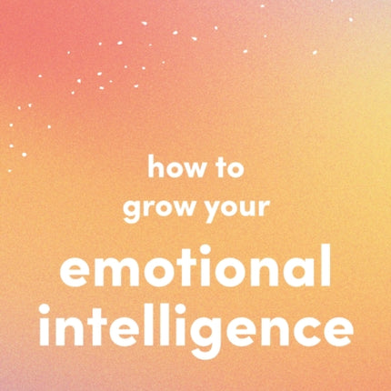 How to Grow Your Emotional Intelligence