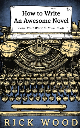 How to Write an Awesome Novel: From First Word to Final Draft