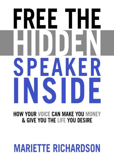 Free The Hidden Speaker Inside: How Your Voice Can Make You Money and Give You the Life You Desire