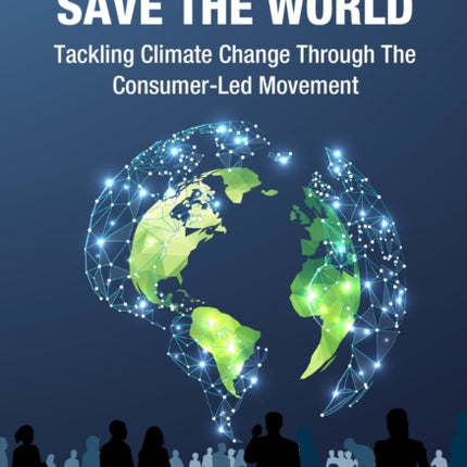 Spend Green and Save The World: Tackling Climate Change Through The Consumer-Led Movement