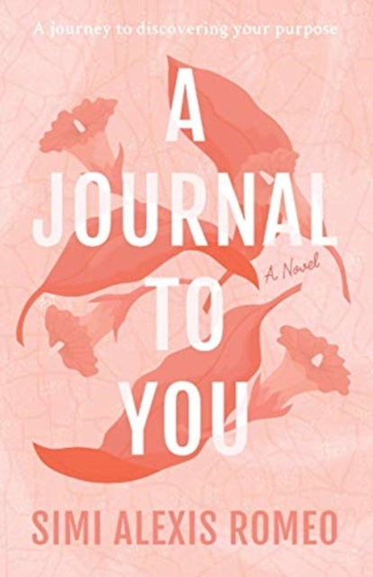 A Journal To You: A journey to discovering your purpose