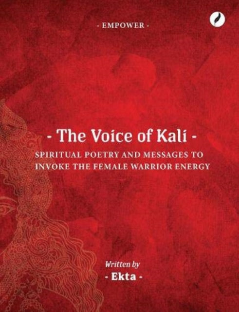 The Voice of Kali: Spiritual Poetry and Messages to Invoke the Female Warrior Energy: 2021