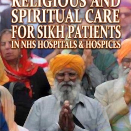 A Comprehensive Guide to Religious and Spiritual Care for Sikh Patients in NHS Hospitals and Hospices