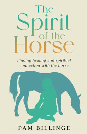 The Spirit of the Horse: Finding Healing and Spiritual Connection with the Horse