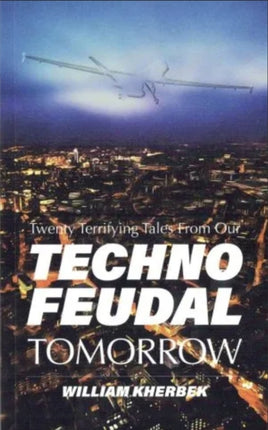 Twenty Terrifying Tales From Our Technofeudal