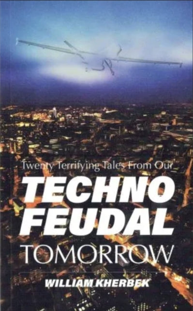 Twenty Terrifying Tales From Our Technofeudal