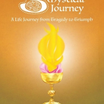 Sacred Mystical Journey: A Life Journey from Tragedy to Triumph