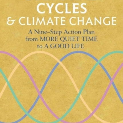 Cultural Cycles & Climate Change: A Nine Step Action Plan from More Quiet Time to a Good Life