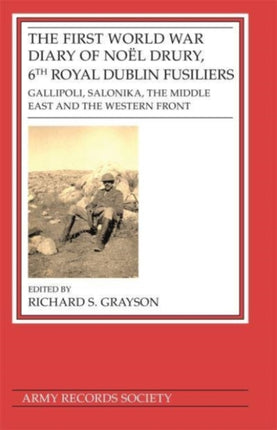 First World War Diary of Noël Drury, 6th Royal Dublin Fusiliers: Gallipoli, Salonika, The Middle East and the Western Front