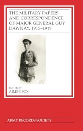 The Military Papers and Correspondence of Major General Guy Dawnay 19151919