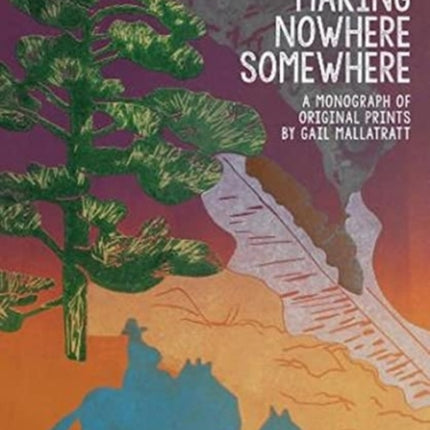 Making Nowhere Somewhere: A Monograph of Original Prints