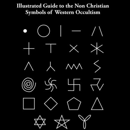 Pagan Sigils: Illustrated Guide to The Non Christian Symbols of Western Occultism