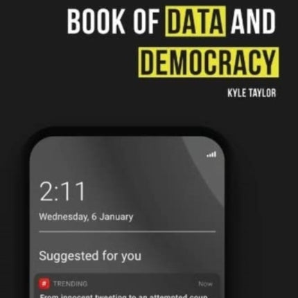 The Little Black Book of Data and Democracy: From Innocent Tweeting to an Attempted Coup: How social media threatens our very way of life