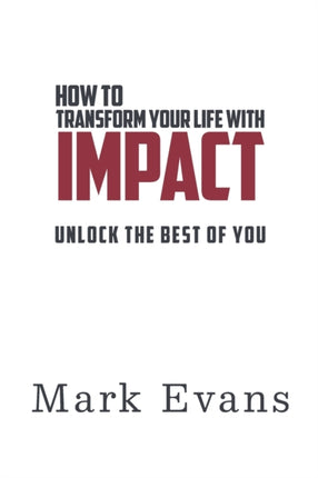 How To Transform Your Life With Impact: Unlock The Best Of You