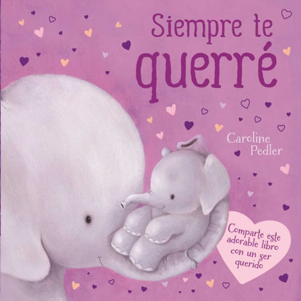 Siempre Te Querré: Un Adorable Libro Para Comparlir Con Quien Mas Quieras