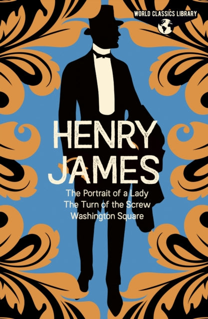 World Classics Library: Henry James: The Portrait of a Lady, The Turn of the Screw, Washington Square