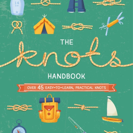 The Knots Handbook: Over 45 Easy-to-Learn, Practical Knots