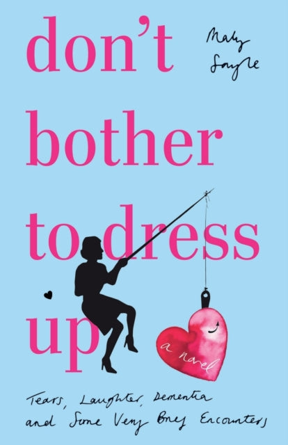 Don't Bother To Dress Up: A Time Filled with Tears, Laughter, Dementia and Some Very Brief Encounters