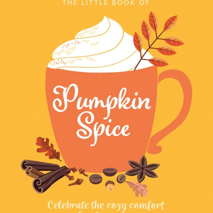 The Little Book of Pumpkin Spice: Celebrate the cozy comfort of autumn days