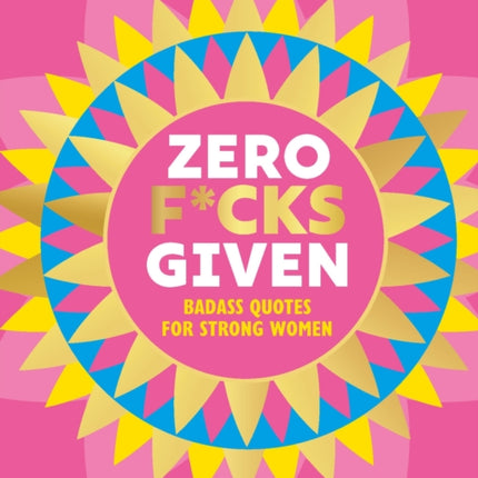 Zero F*cks Given: Badass Quotes for Strong Women