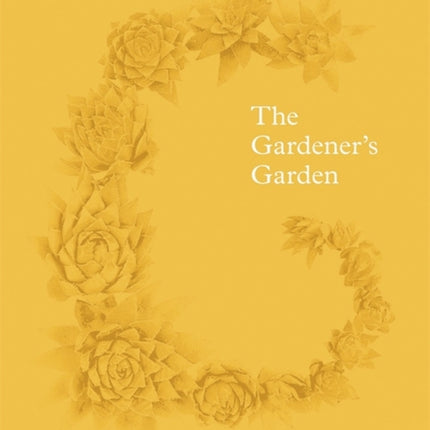 The Gardener's Garden: Inspiration Across Continents and Centuries