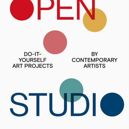 Open Studio: Do-It-Yourself Art Projects by Contemporary Artists