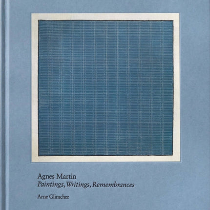 Agnes Martin: Painting, Writings, Remembrances