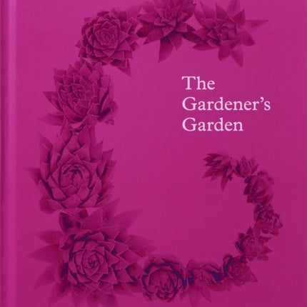 The Gardener's Garden: Inspiration Across Continents and Centuries