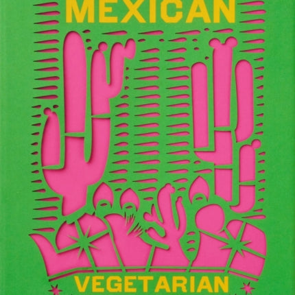 The Mexican Vegetarian Cookbook: 400 authentic everyday recipes for the home cook