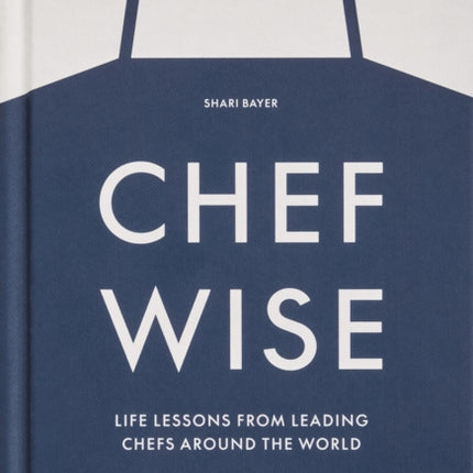 Chefwise: Life Lessons from Leading Chefs Around the World