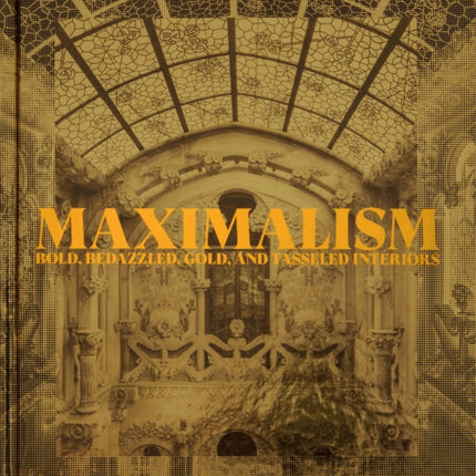 Maximalism: Bold, Bedazzled, Gold, and Tasseled Interiors