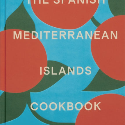The Spanish Mediterranean Islands Cookbook