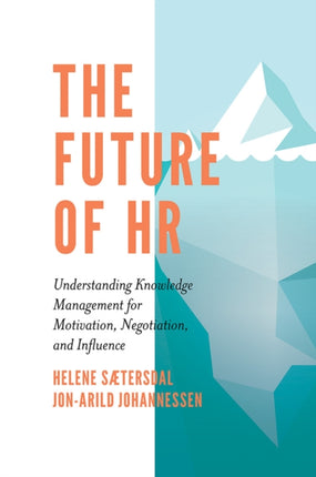 The Future of HR: Understanding Knowledge Management for Motivation, Negotiation, and Influence