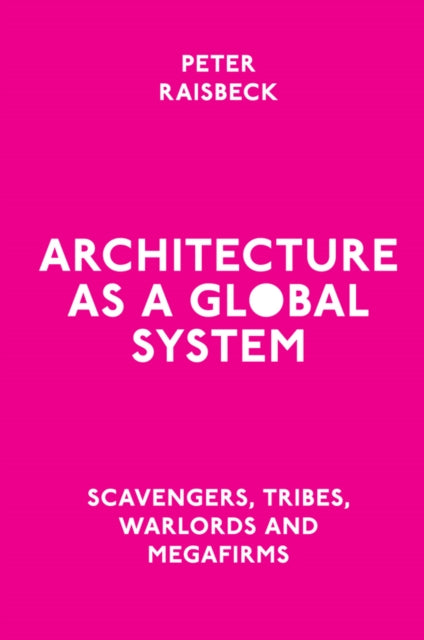 Architecture as a Global System: Scavengers, Tribes, Warlords and Megafirms