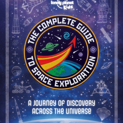 Lonely Planet Kids The Complete Guide to Space Exploration