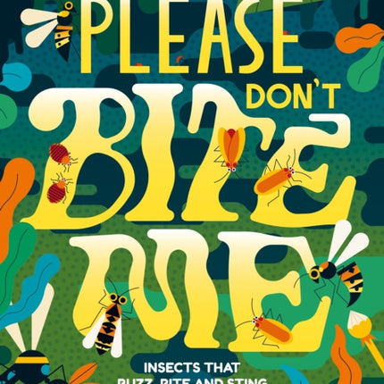 Please Don't Bite Me: Insects that Buzz, Bite and Sting