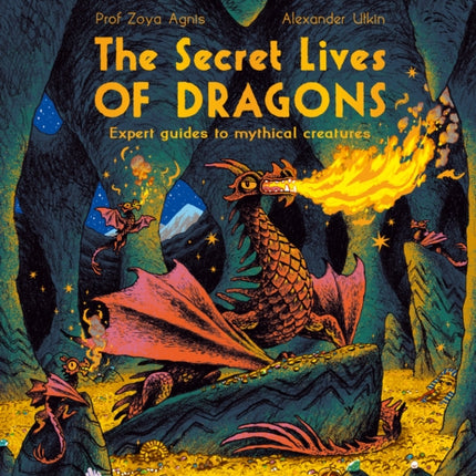 The Secret Lives of Dragons: Expert Guides to Mythical Creatures