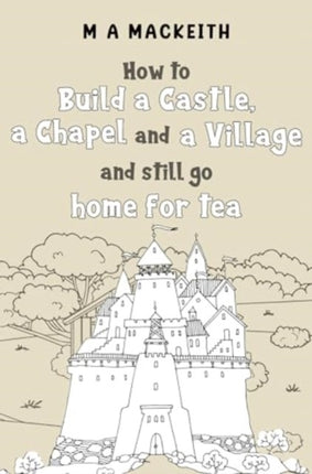 How to Build a Castle a Chapel and a Village and still go home for tea